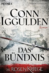 Das Bündnis. Die Rosenkriege: Conn Iggulden (c) Heyne