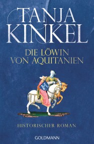 Die Löwin von Aquitanien: Tanja Kinkel (c) Goldmann