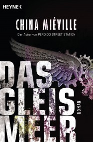 Das Gleismeer: China Miéville (c) Heyne