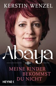 Abaya. Meine Kinder bekommst du nicht: Kerstin Wenzel (c) Heyne